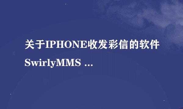 关于IPHONE收发彩信的软件SwirlyMMS 0.3.5的问题
