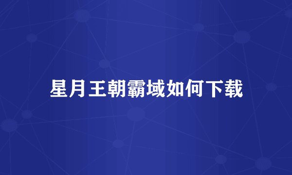星月王朝霸域如何下载