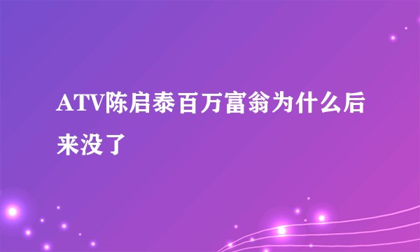 ATV陈启泰百万富翁为什么后来没了