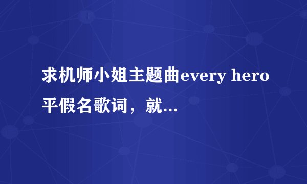 求机师小姐主题曲every hero平假名歌词，就是汉字然后括号里平假名的那种，
