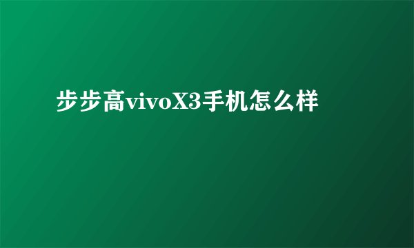 步步高vivoX3手机怎么样