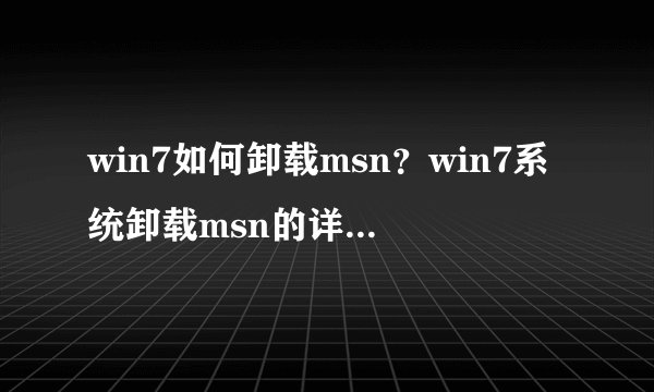 win7如何卸载msn？win7系统卸载msn的详细图文教程