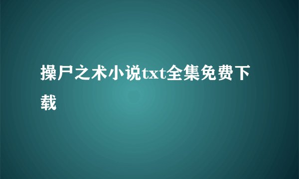 操尸之术小说txt全集免费下载