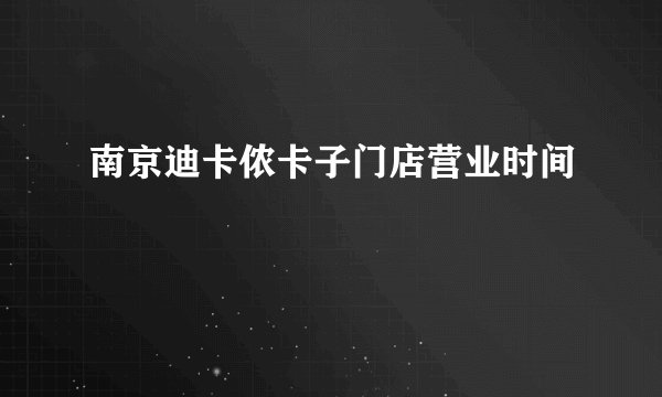 南京迪卡侬卡子门店营业时间