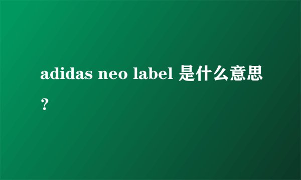 adidas neo label 是什么意思？