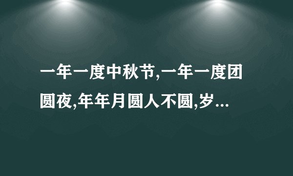 一年一度中秋节,一年一度团圆夜,年年月圆人不圆,岁岁形只影孤单。什么意思
