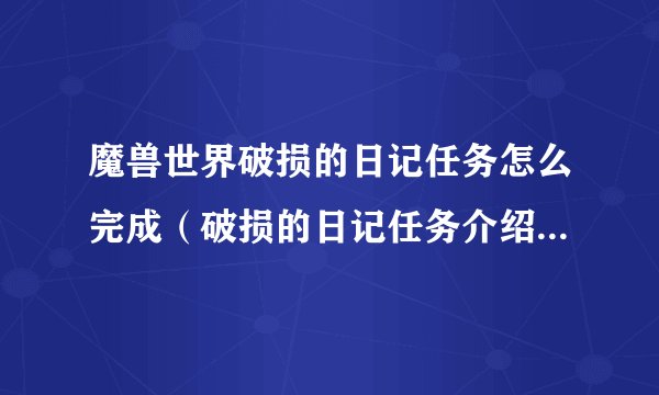 魔兽世界破损的日记任务怎么完成（破损的日记任务介绍）「必看」