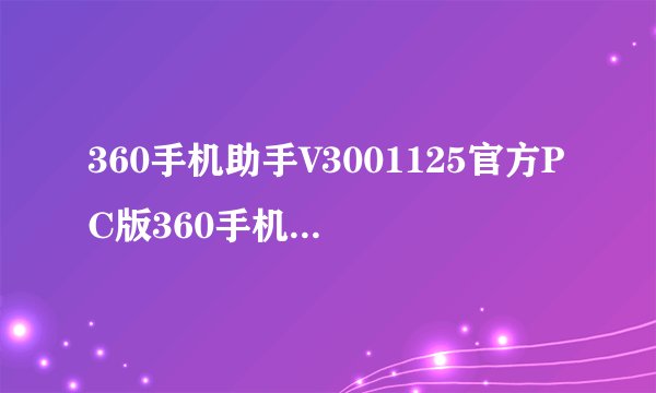 360手机助手V3001125官方PC版360手机助手V3001125官方PC版功能简介