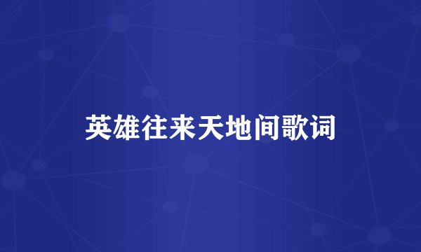 英雄往来天地间歌词