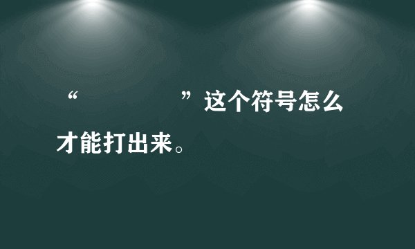 “╰╮╰ ╯”这个符号怎么才能打出来。