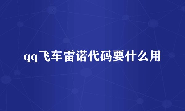 qq飞车雷诺代码要什么用