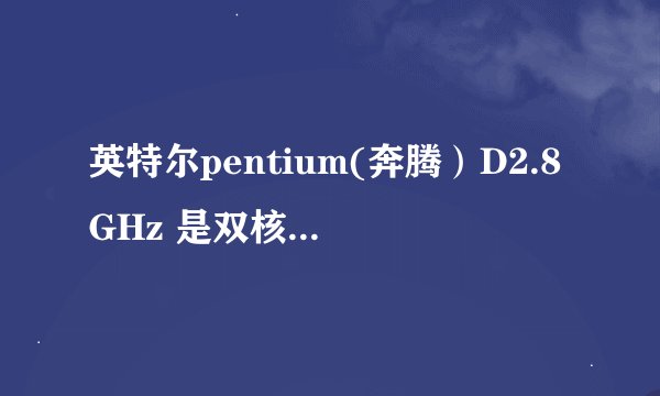 英特尔pentium(奔腾）D2.8GHz 是双核的CPU吗？