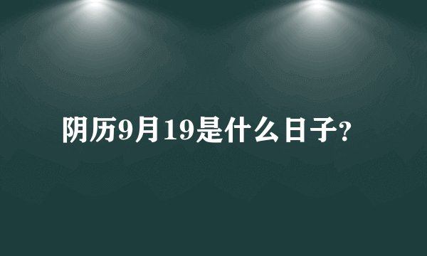 阴历9月19是什么日子？