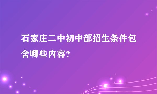 石家庄二中初中部招生条件包含哪些内容？