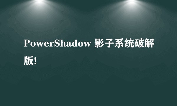 PowerShadow 影子系统破解版!