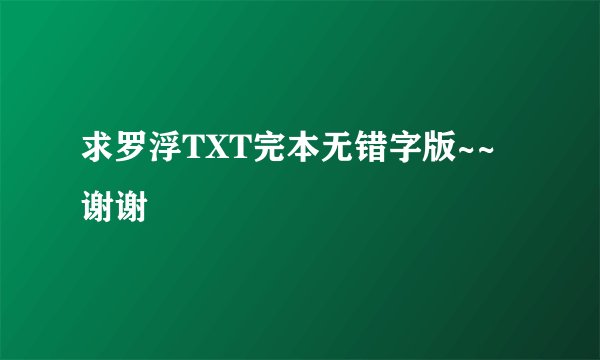 求罗浮TXT完本无错字版~~ 谢谢