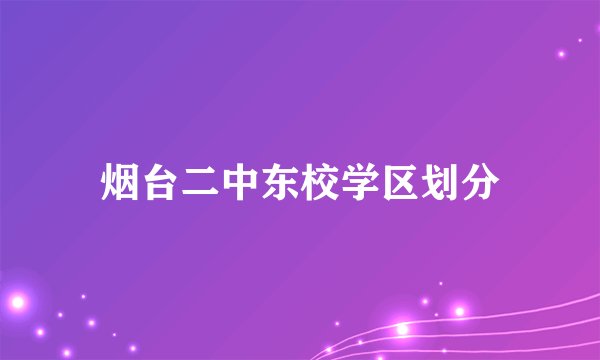 烟台二中东校学区划分
