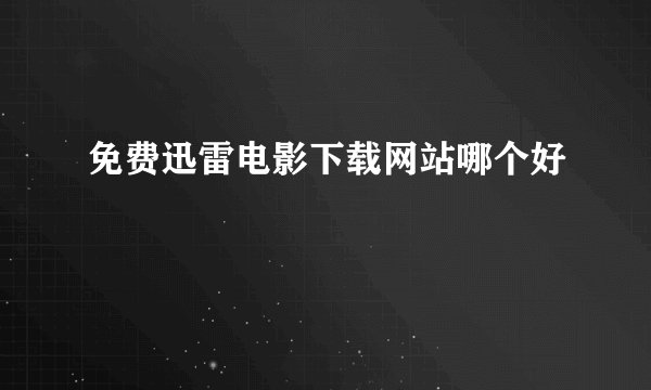 免费迅雷电影下载网站哪个好