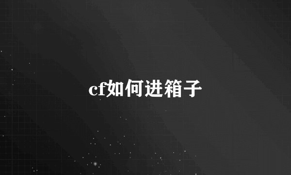 cf如何进箱子