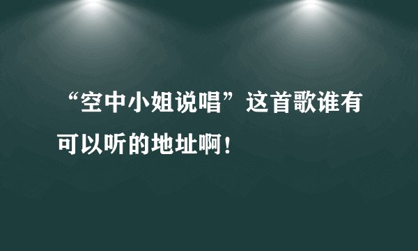 “空中小姐说唱”这首歌谁有可以听的地址啊！