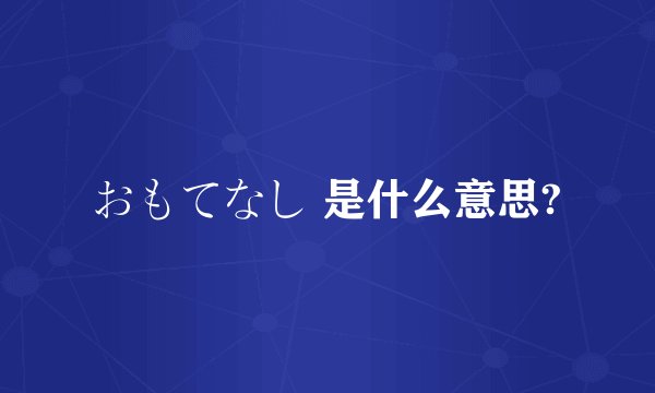 おもてなし 是什么意思?