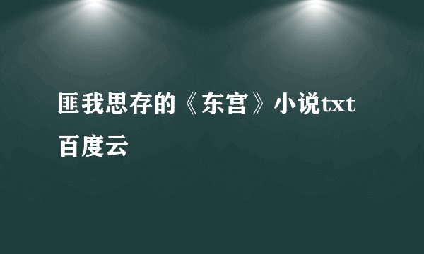 匪我思存的《东宫》小说txt百度云
