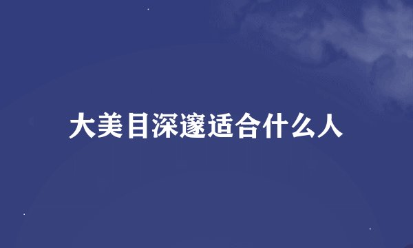 大美目深邃适合什么人