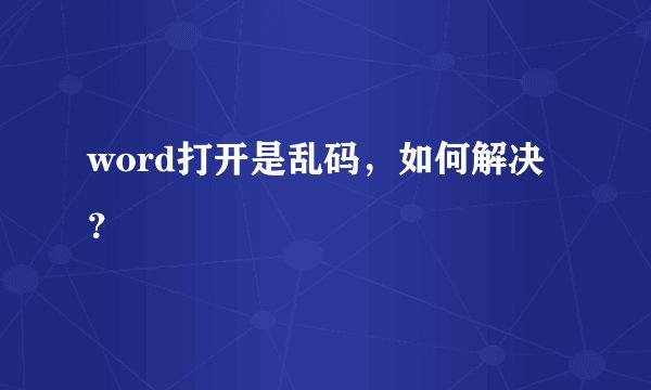 word打开是乱码，如何解决？
