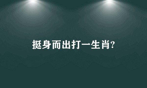 挺身而出打一生肖?