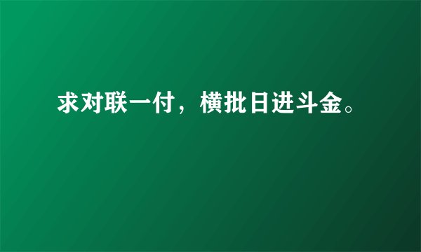 求对联一付，横批日进斗金。
