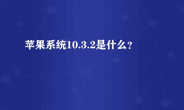 苹果系统10.3.2是什么？