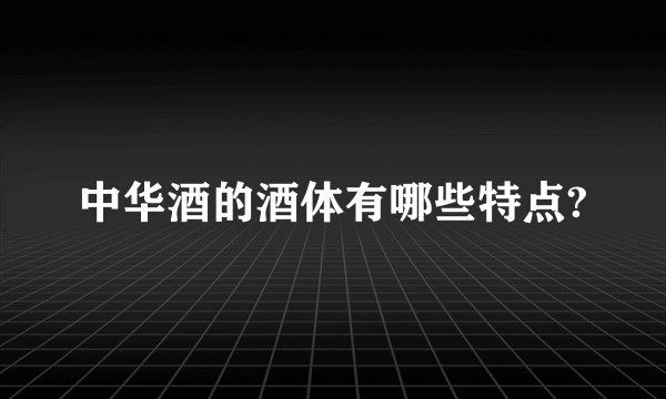 中华酒的酒体有哪些特点?