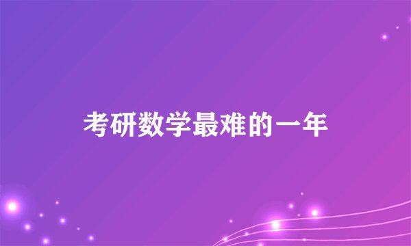 考研数学最难的一年