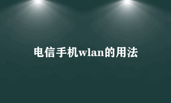 电信手机wlan的用法