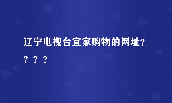 辽宁电视台宜家购物的网址？？？？