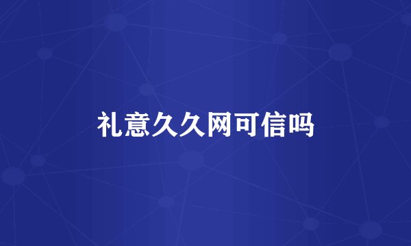 礼意久久网可信吗