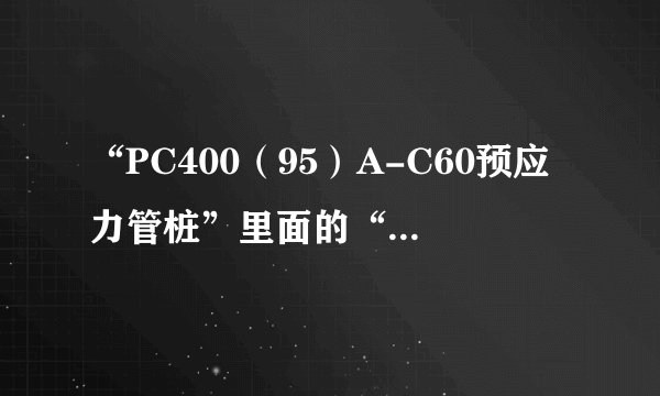 “PC400（95）A-C60预应力管桩”里面的“A-C”是什么意思？