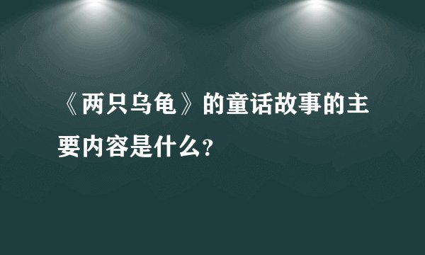 《两只乌龟》的童话故事的主要内容是什么？