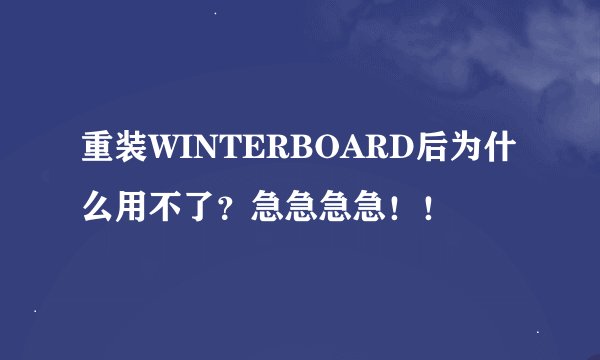 重装WINTERBOARD后为什么用不了？急急急急！！