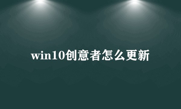 win10创意者怎么更新