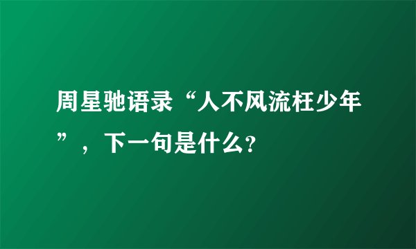 周星驰语录“人不风流枉少年”，下一句是什么？