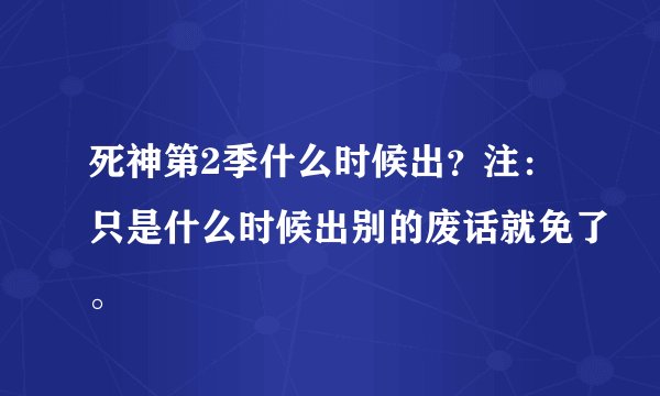 死神第2季什么时候出？注：只是什么时候出别的废话就免了。