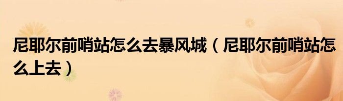 尼耶尔前哨站怎么去暴风城尼耶尔前哨站怎么上去