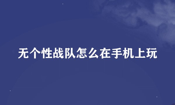无个性战队怎么在手机上玩