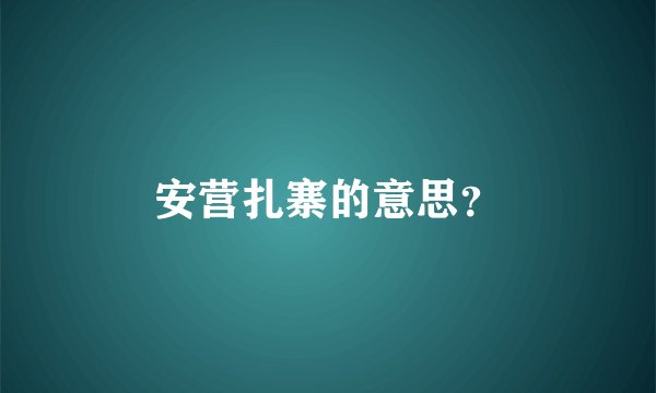 安营扎寨的意思？