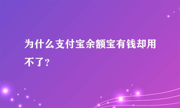 为什么支付宝余额宝有钱却用不了？