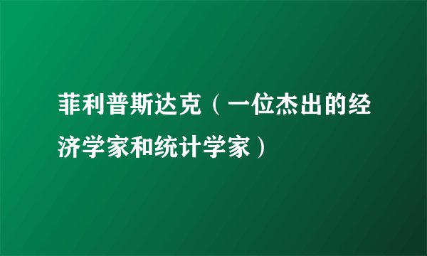 菲利普斯达克（一位杰出的经济学家和统计学家）