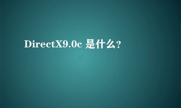DirectX9.0c 是什么？
