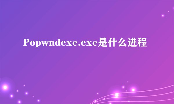 Popwndexe.exe是什么进程
