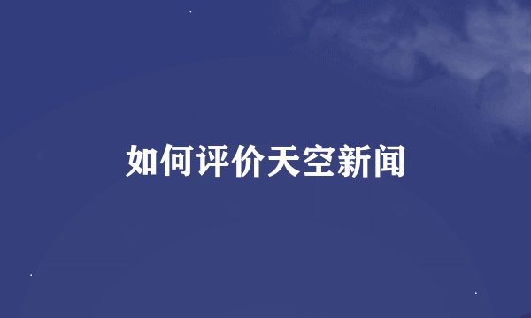 如何评价天空新闻